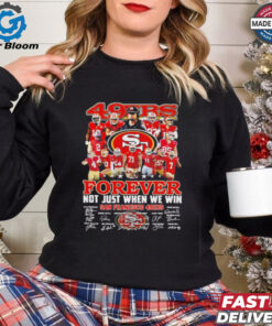 San Francisco 49ers team forever not just when we win true fan shirt