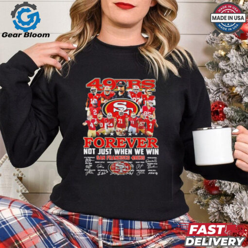 San Francisco 49ers team forever not just when we win true fan shirt