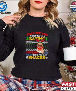They see you when you’re eating they know when you have snacks pug Christmas shirt