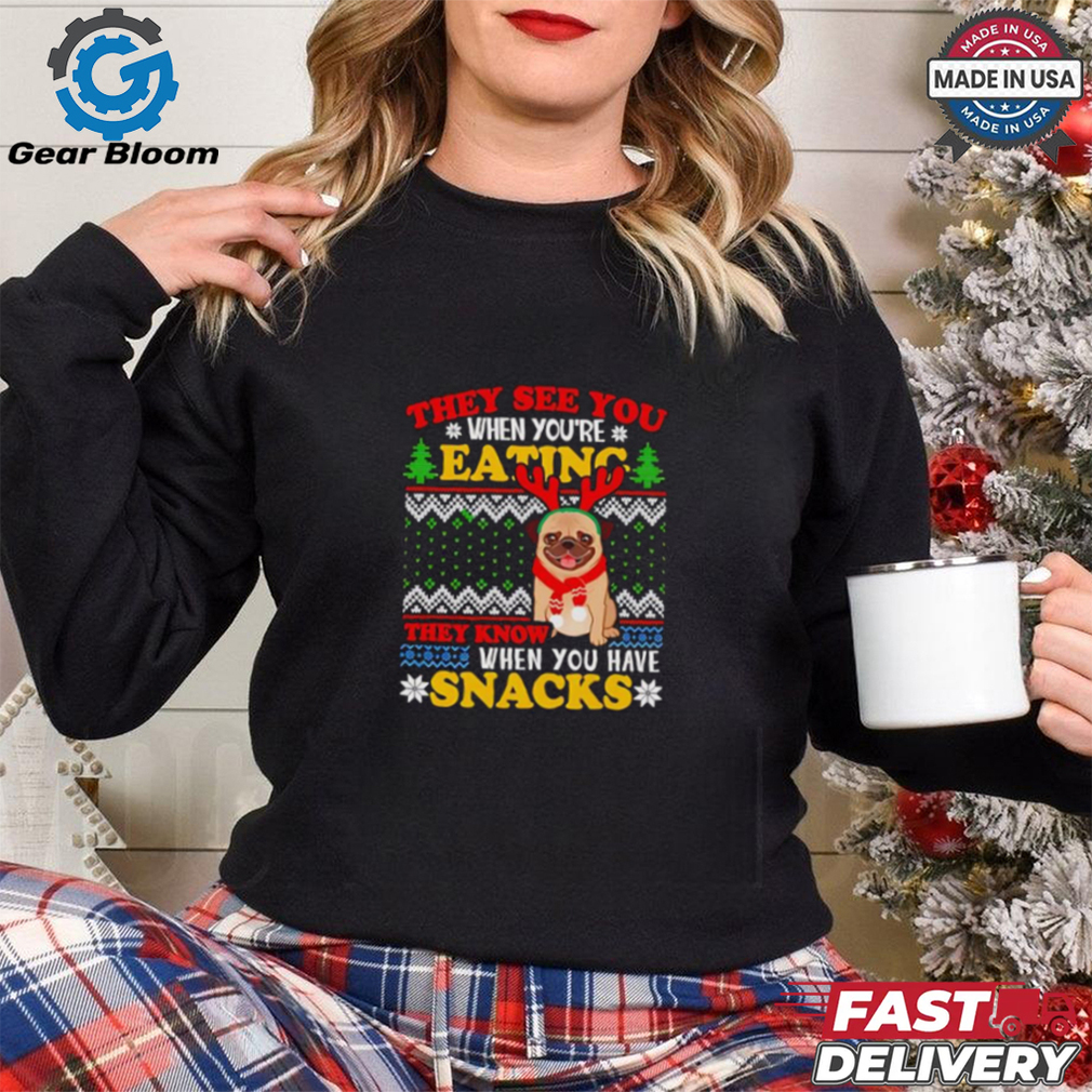 They see you when you’re eating they know when you have snacks pug Christmas shirt They see you when you’re eating they know when you have snacks pug Christmas shirt