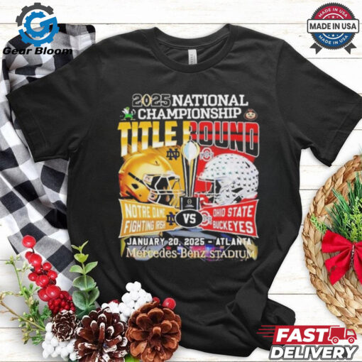 2025 National Championship Title Bound Notre Dame Fighting Irish Vs Ohio State Buckeyes Helmet On January 20 2025 In Atlanta Classic Shirt