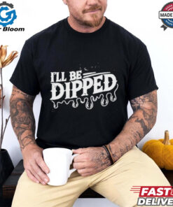 Be Dipped T Shirt