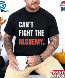 Can’t Fight The Alchemy T Shirt