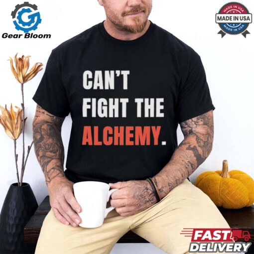 Can’t Fight The Alchemy T Shirt