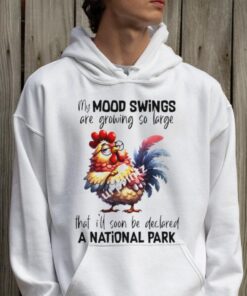 Chicken my mood swings are growing so large shirt