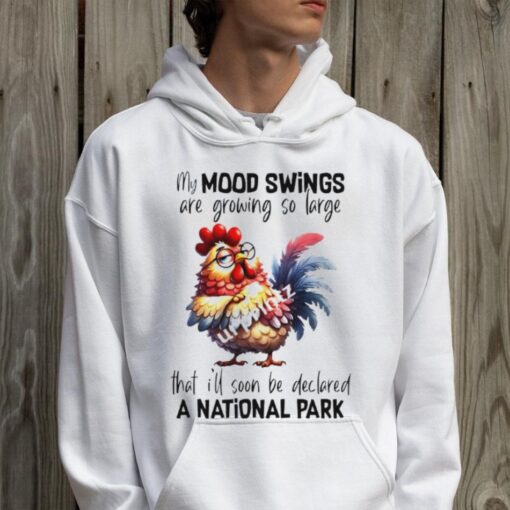 Chicken my mood swings are growing so large shirt