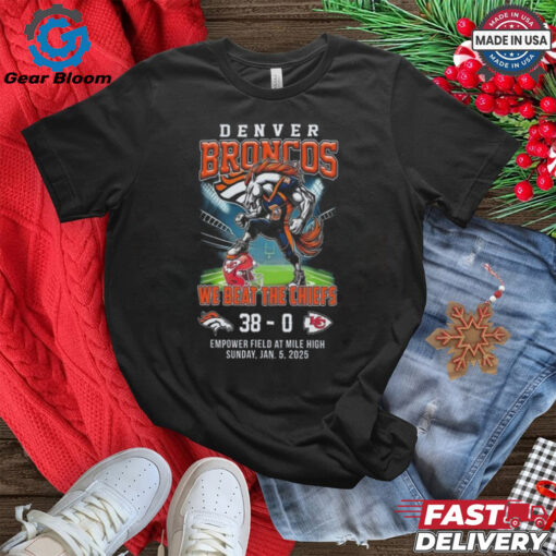 Denver Broncos We Beat The Chiefs 38 0 Empower Field At Mile High Sunday Jan 5 2025 Mascot T shirt