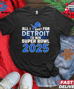 Detroit Lions all I want for Detroit to win Super Bowl 2025 shirt