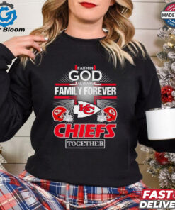 Faith in god always family forever Kansas City Chiefs together shirt