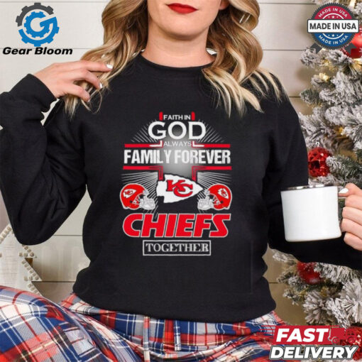 Faith in god always family forever Kansas City Chiefs together shirt