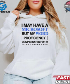 I May Have A Microsoft But My Word Proficiency Compensates For It T-Shirts - Humorous Design for Tech and Word Processing Enthusiasts, Perfect for Office Professionals and Word Mastery Fans