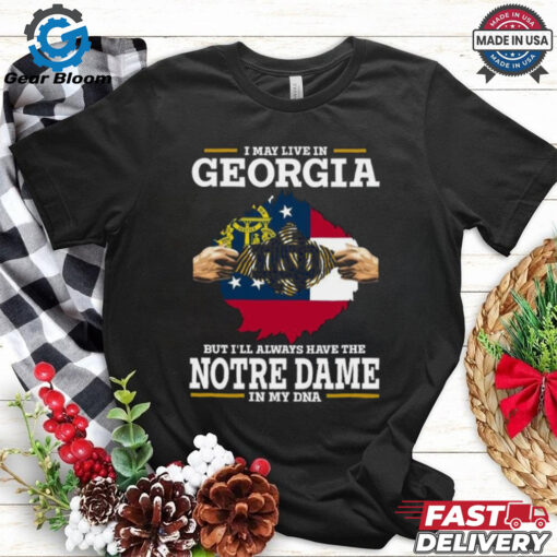 I May Live In Georgia But I’ll Always Have The Notre Dame Fighting Irish In My DNA T Shirts