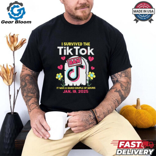 I Survived The Tiktok Ban it was a hard couple of hours shirt