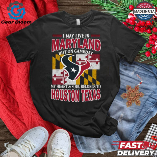 I may live in Maryland but on gameday my heart & soul belong to Houston Texas shirt