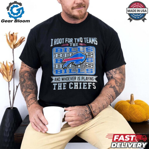 I root for two teams the Bills and whoever is playing the Chiefs shirt