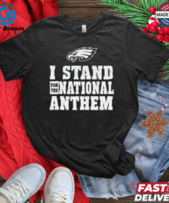 I stand for the national anthem Philadelphia Eagles shirt