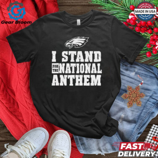 I stand for the national anthem Philadelphia Eagles shirt