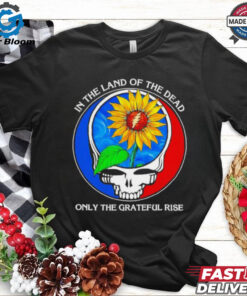 In the land of the Dead only the Grateful rise shirt