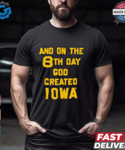 Iowa Hawkeyes And On The 8th Day God Created IOWA T shirt