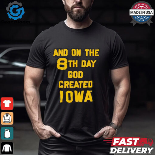 Iowa Hawkeyes And On The 8th Day God Created IOWA T shirt