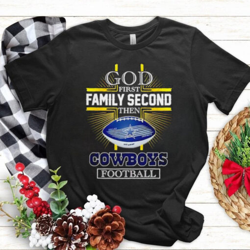 NFL God first family second then Dallas Cowboys Football 2025 shirt