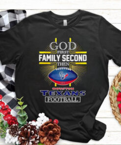 NFL God first family second then Houston Texans Football 2025 shirt