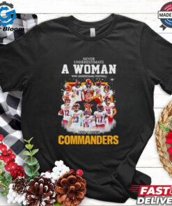 Never underestimate a woman who understands football and loves Washington Commanders 2025 signature shirt