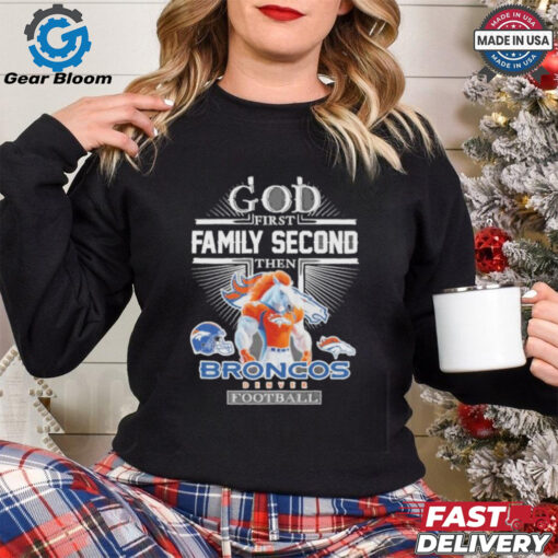 Official God First Family Second Then Broncos Denver Football Mascot Shirt