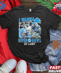 Official I Wanna Go to the Fckin’ Super Bowl Go Lions Fan Favorite Shirt - Show Your Passion for the Detroit Lions with Bold and Fun Apparel, Perfect for Fans Ready to Cheer Their Team to the Super Bowl.