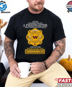 Official Never underestimate a firefighter who watches football fire dept and loves Washington Commanders Best Selling shirt