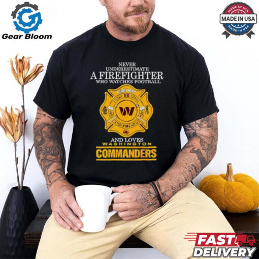 Official Never underestimate a firefighter who watches football fire dept and loves Washington Commanders Best Selling shirt