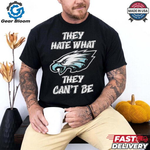 Philadelphia Eagles they hate what they can’t be shirt