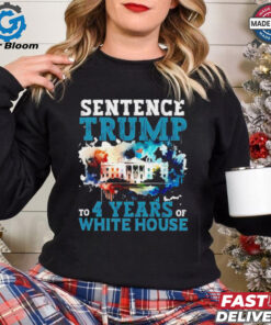 Sentence Trump To 4 Years Of White House shirt