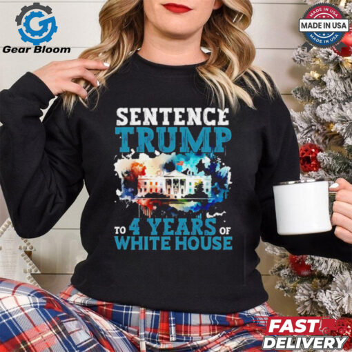 Sentence Trump To 4 Years Of White House shirt