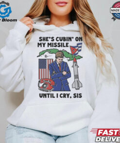 She’s Cubin’ On My Missile Until I Cry, Sis T Shirt