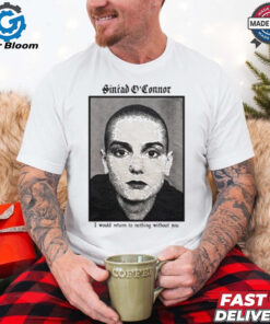 Sinéad O’connor I Would Return To Nothing Without You T Shirts