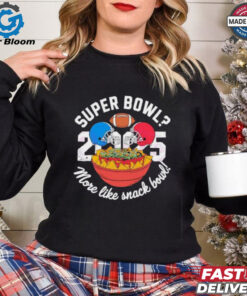 Super Bowl More Like Snack Bowl 2025 shirt