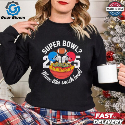 Super Bowl More Like Snack Bowl 2025 shirt