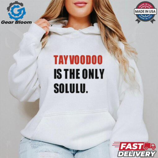 Tayvoodoo Is The Only Solulu T Shirt