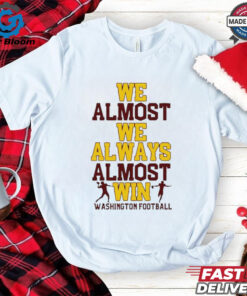 Washington Commanders we almost we always almost win Superbowl 2025 shirt