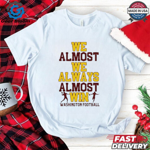 Washington Commanders we almost we always almost win Superbowl 2025 shirt