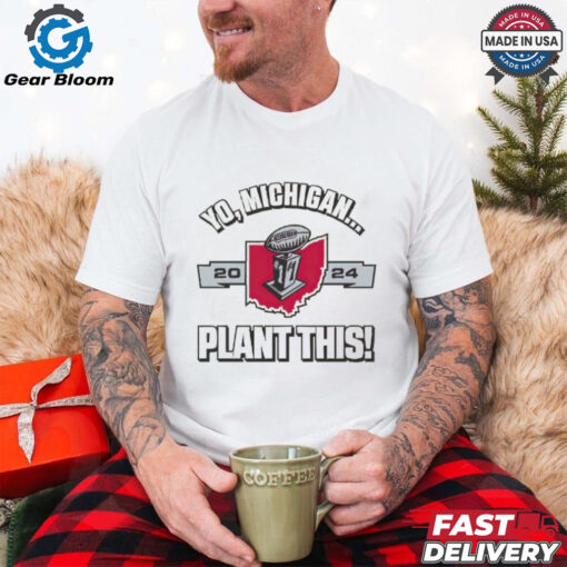 Yo Michigan 2024 Plant This Ohio State Buckeyes shirt