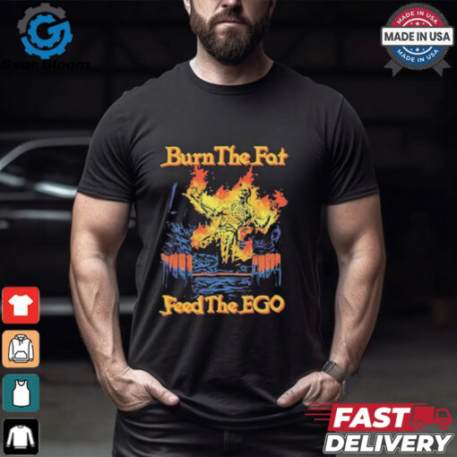 Burn The Fat Feed The Ego Skeleton Flames T Shirts