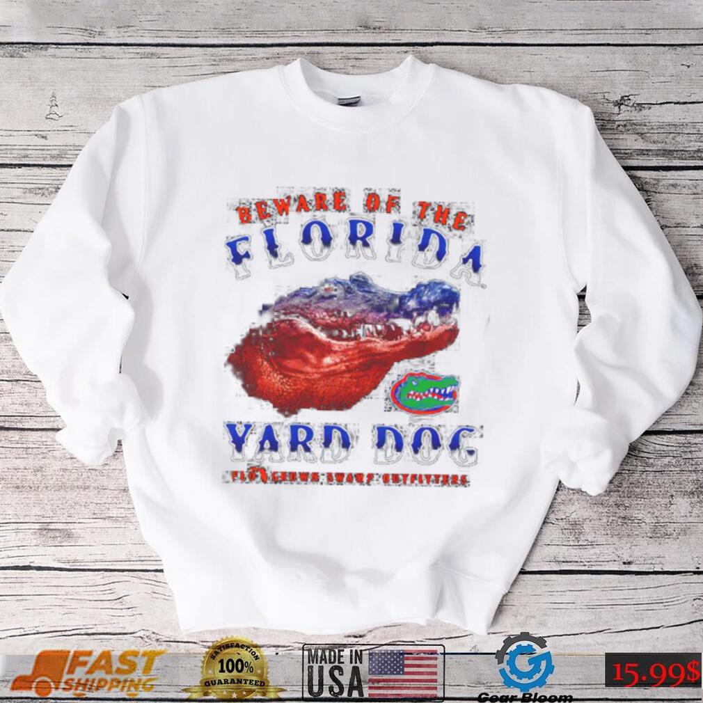 Funny florida Gators beware of the Florida Yard Dog shirt