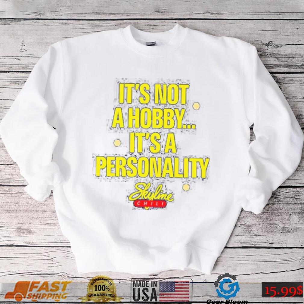 It’s Not A Hobby It’s A Personality shirt