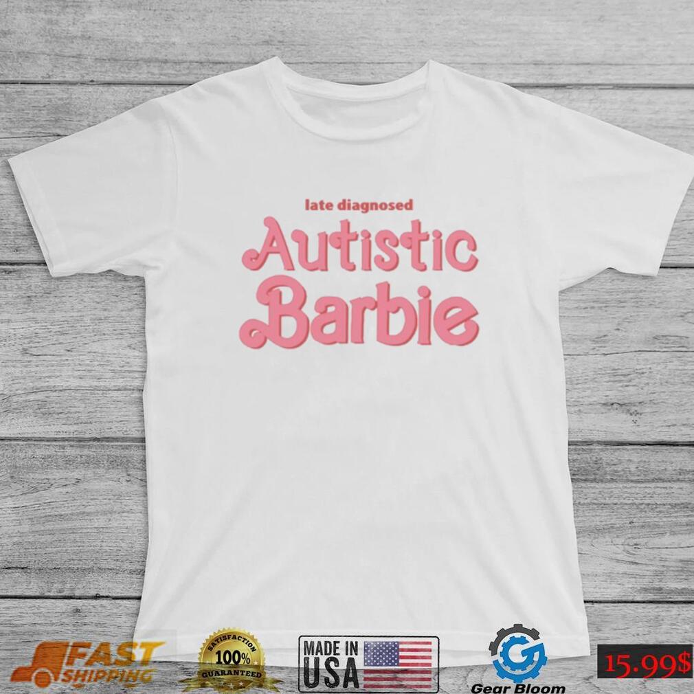 Late Diagnosed Autistic Barbie Shirt Unisex T Shirt