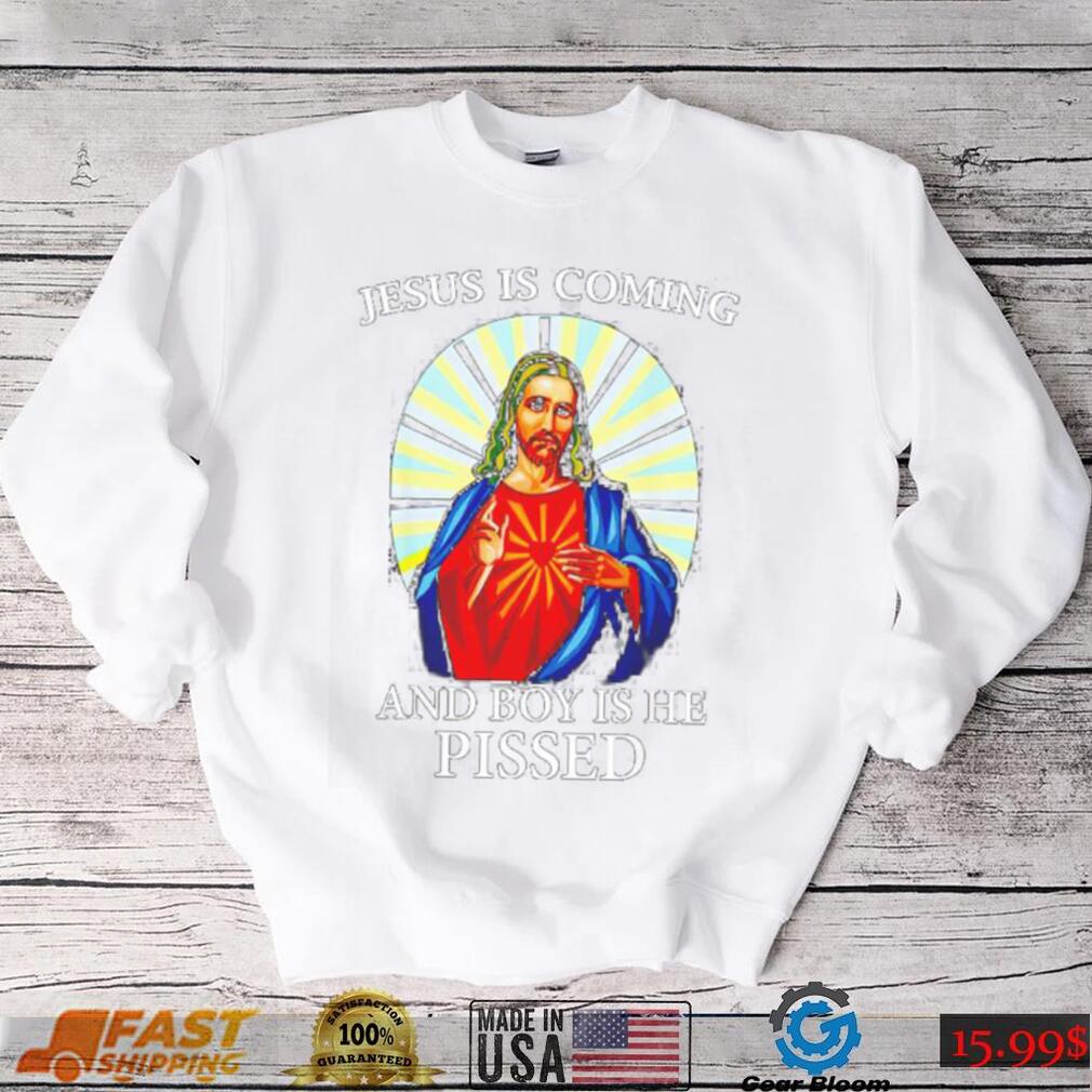 Official jesus is coming and boy is he pissed shirt