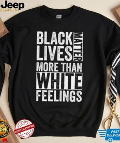 Kanye West White Lives Matter T shirt, Black Lives Matter More Than White Feelings T shirt