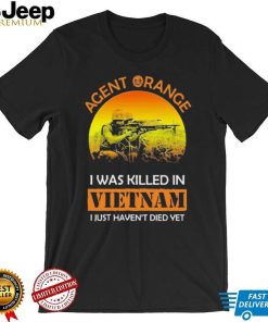 Agent Range I Was Killed In VietNam I Just Haven’t Died Yet T shirt