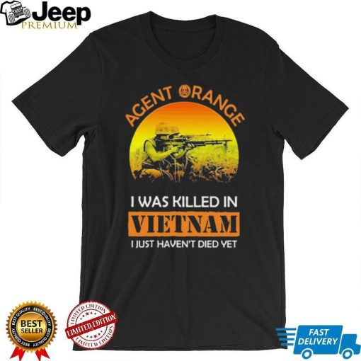 Agent Range I Was Killed In VietNam I Just Haven’t Died Yet T shirt